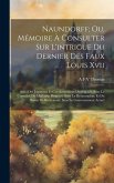 Naundorff; Ou, Mémoire À Consulter Sur L'intrigue Du Dernier Des Faux Louis Xvii: Suivi Des Jugemens Et Condamnations D'ervagault, Sous Le Consulat; D