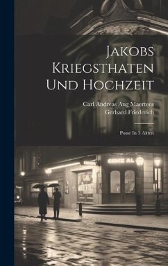 Jakobs Kriegsthaten Und Hochzeit: Posse In 3 Akten - Friederich, Gerhard