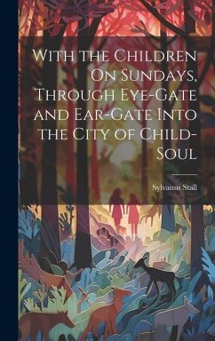 With the Children On Sundays, Through Eye-Gate and Ear-Gate Into the City of Child-Soul - Stall, Sylvanus