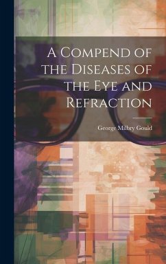 A Compend of the Diseases of the Eye and Refraction - Gould, George Milbry