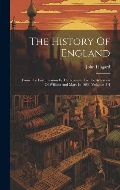 The History Of England: From The First Invasion By The Romans To The Accession Of William And Mary In 1688, Volumes 3-4 - Lingard, John