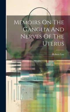 Memoirs On The Ganglia And Nerves Of The Uterus - Lee, Robert