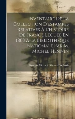 Inventaire De La Collection D'estampes Relatives À L'histoire De France Léguée En 1863 À La Bibliothèque Nationale Par M. Michel Hennin - Gratet-Duplessis, Georges Victor a.