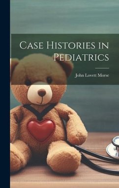 Case Histories in Pediatrics - Morse, John Lovett