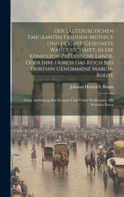 Der Saltzburgischen Emigranten Freuden-müthige Und Höchst-gesegnete Wanderschafft, In Die Königlich-preussische Lande, Oder Ihre Durch Das Reich Biß D - Baum, Johann Heinrich