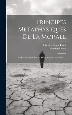 Principes Métaphysiques De La Morale: 1. Du Fondement Fde La Métaphysique Des Moeurs... - Kant, Immanuel; Tissot, Claude-Joseph