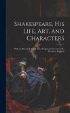 Shakespeare, His Life, Art, and Characters: With an Historical Sketch of the Origin and Growth of the Drama in England