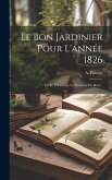 Le Bon Jardinier Pour L'année 1826: Dédié À S.a.r.me. La Duchesse De Berri...