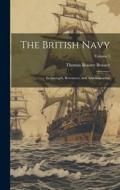 The British Navy: Its Strength, Resources, and Administration; Volume 5 - Brassey, Thomas Brassey