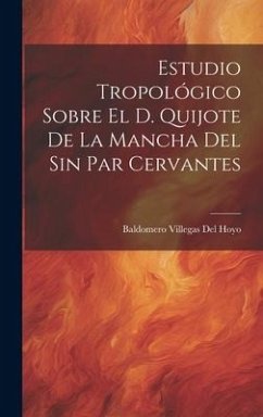 Estudio Tropológico Sobre El D. Quijote De La Mancha Del Sin Par Cervantes - Del Hoyo, Baldomero Villegas