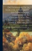 Dictionnaire De La Noblesse, Contenant Les Généalogies, L'histoire Et La Chronologie Des Familles Nobles De France, Volume 10...