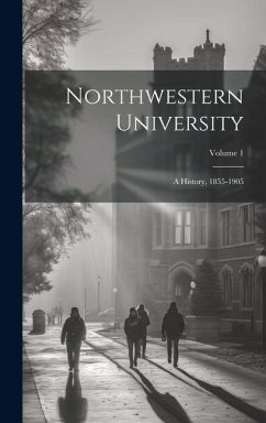 Northwestern University: A History, 1855-1905; Volume 1 - Anonymous