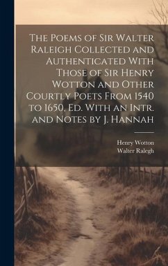 The Poems of Sir Walter Raleigh Collected and Authenticated With Those of Sir Henry Wotton and Other Courtly Poets From 1540 to 1650, Ed. With an Intr - Wotton, Henry; Ralegh, Walter