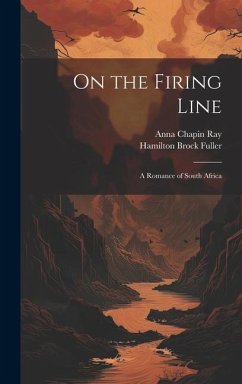 On the Firing Line: A Romance of South Africa - Ray, Anna Chapin; Fuller, Hamilton Brock