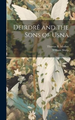 Deirdrê and the Sons of Usna - Sharp, William; Mosher, Thomas B.