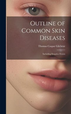 Outline of Common Skin Diseases: Including Eruptive Fevers - Gilchrist, Thomas Caspar