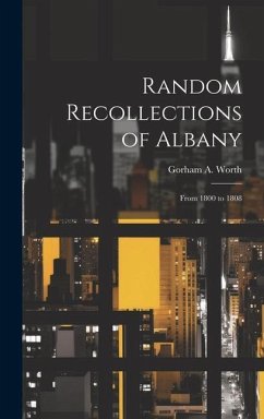 Random Recollections of Albany: From 1800 to 1808 - Worth, Gorham A.