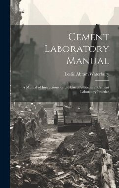 Cement Laboratory Manual: A Manual of Instructions for the Use of Students in Cement Laboratory Practice - Waterbury, Leslie Abram