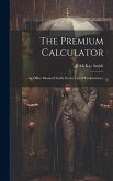 The Premium Calculator: An Office Manual Chiefly for the Use of Underwriters;