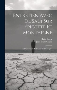 Entretien Avec De Saci Sur Épictète Et Montaigne; De L'Autorité & Du Progrès En Philosophie - Pascal, Blaise; Guyau, Jean-Marie