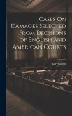 Cases On Damages Selected From Decisions of English and American Courts