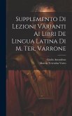 Supplemento Di Lezioni Varianti Ai Libri De Lingua Latina Di M. Ter. Varrone