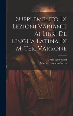 Supplemento Di Lezioni Varianti Ai Libri De Lingua Latina Di M. Ter. Varrone - Varro, Marcus Terentius; Antonibon, Giulio