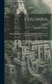 Colombia: Being a Geographical, Statistical, Agricultural, Commercial, and Political Account of That Country; Volume 2