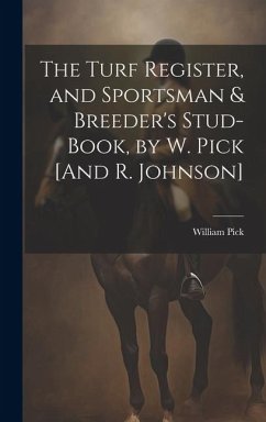 The Turf Register, and Sportsman & Breeder's Stud-Book, by W. Pick [And R. Johnson] - Pick, William