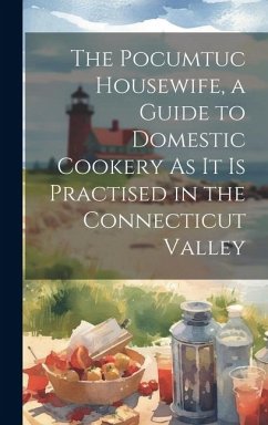 The Pocumtuc Housewife, a Guide to Domestic Cookery As It Is Practised in the Connecticut Valley - Anonymous