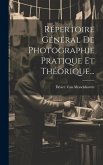Répertoire Général De Photographie Pratique Et Théorique...