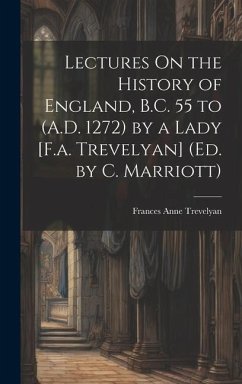 Lectures On the History of England, B.C. 55 to (A.D. 1272) by a Lady [F.a. Trevelyan] (Ed. by C. Marriott) - Trevelyan, Frances Anne