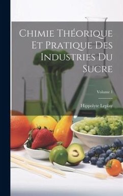 Chimie Théorique Et Pratique Des Industries Du Sucre; Volume 1 - Leplay, Hippolyte