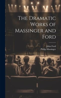 The Dramatic Works of Massinger and Ford - Ford, John; Massinger, Philip