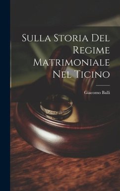 Sulla Storia Del Regime Matrimoniale Nel Ticino - Balli, Giacomo