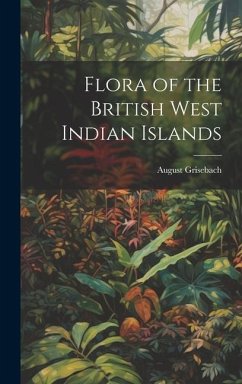 Flora of the British West Indian Islands - Grisebach, August