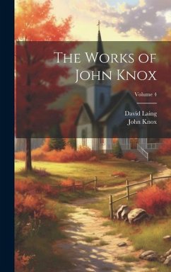 The Works of John Knox; Volume 4 - Laing, David; Knox, John