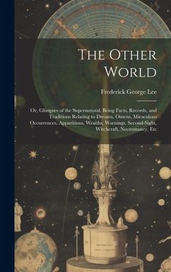 The Other World: Or, Glimpses of the Supernatural. Being Facts, Records, and Traditions Relating to Dreams, Omens, Miraculous Occurrenc - Lee, Frederick George