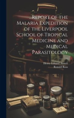 ...Report of the Malaria Expedition of the Liverpool School of Tropical Medicine and Medical Parasitology - Ross, Ronald; Annett, Henry Eduard