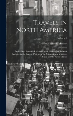 Travels in North America: Including a Summer Residence With the Pawnee Tribe of Indians, in the Remote Prairies of the Missouri, and a Visit to - Murray, Charles Augustus