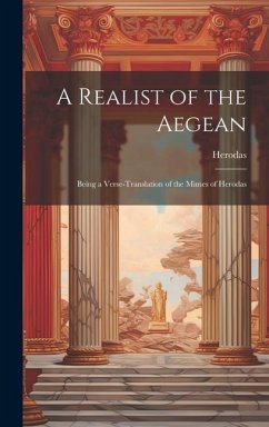 A Realist of the Aegean: Being a Verse-Translation of the Mimes of Herodas - Herodas
