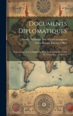 Documents Diplomatiques: Négociations Avec L'Angleterre Pour La Révision Du Traité De Commerce. Avril 1872