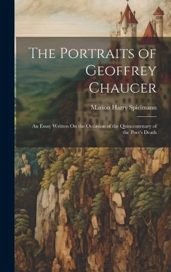 The Portraits of Geoffrey Chaucer: An Essay Written On the Occasion of the Quincentenary of the Poet's Death - Spielmann, Marion Harry