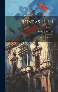 Phineas Finn: The Irish Member; Volume 3 - Trollope, Anthony