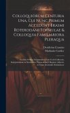 Colloquiorum Centuria Una, Cui Nunc Primum Accedunt Erasmi Roterodami Formulae & Colloquia Familiariora Pleraqua: Vocibus Ordine Grammatico Cum Curâ C