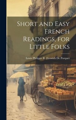 Short and Easy French Readings, for Little Folks - De Porquet, Louis Philippe R. Fenwick