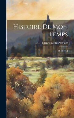 Histoire De Mon Temps: 1812-1814 - Pasquier, Etienne-Denis