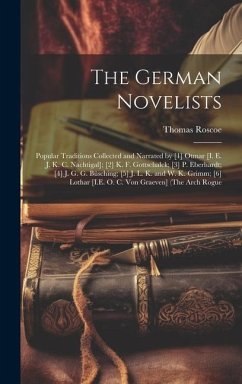 The German Novelists: Popular Traditions Collected and Narrated by [1] Otmar [I. E. J. K. C. Nachtigal]; [2] K. F. Gottschalck; [3] P. Eberh - Roscoe, Thomas