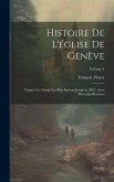 Histoire De L'église De Genève: Depuis Les Temps Les Plus Anciens Jusqu'en 1802: Avec Pièces Justificatives; Volume 1