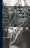 The Dramatic Works of John Crowne: Juliana. the History of Charles the Eighth of France. Calisto